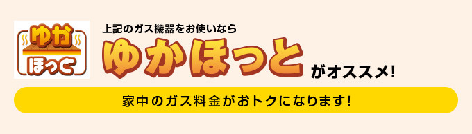 上記のガス機器をお使いなら「ゆかほっと」がオススメ!