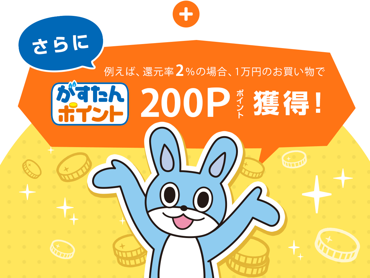 さらに例えば、還元率2％の場合、1万円のお買い物で、がすたんポイント200P獲得！
