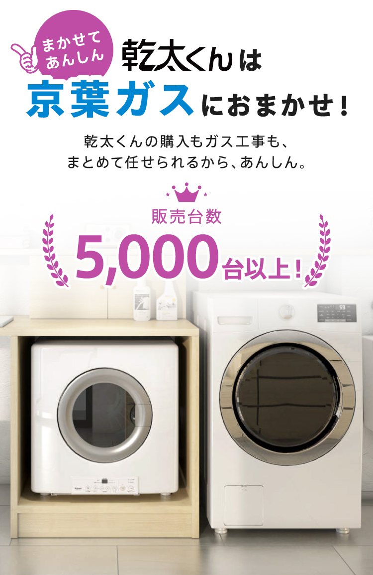 まかせてあんしん　乾太くんは京葉ガスにおまかせ！乾太くんの購入もガス工事も、まとめて任せられるから、あんしん。販売台数5,000台以上！