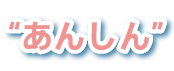 “あんしん”