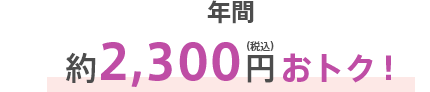 年間約2,300円（税込）おトク！