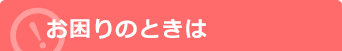 お困りのときは