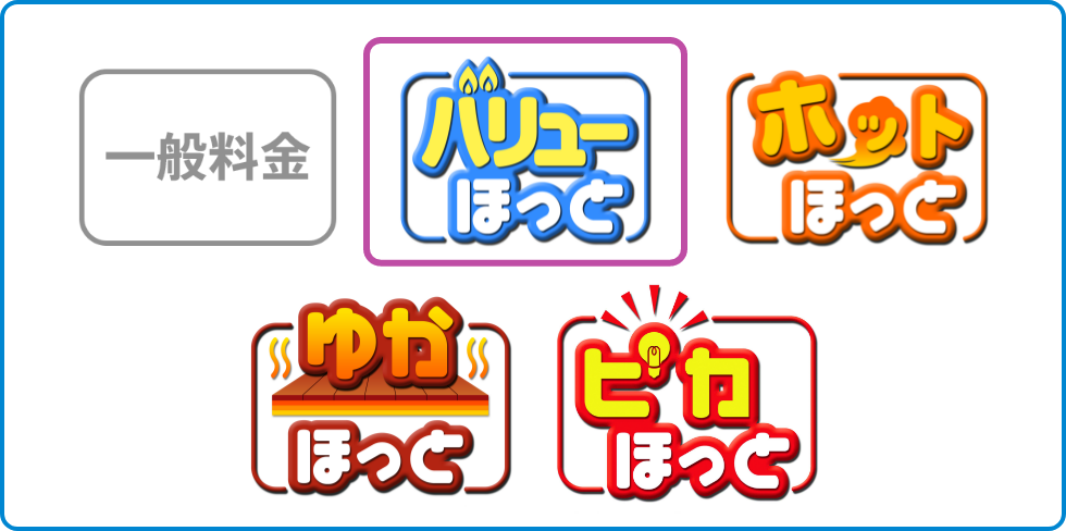 一般料金、バリューほっと、ホットほっと、ゆかほっと、ピカほっと